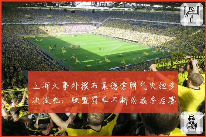 上海久事外援布莱德索脾气失控多次技犯,联盟罚单不断或成季后赛定时炸弹